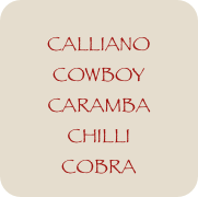 
CALLIANO
COWBOY
CARAMBA
CHILLI
COBRA
